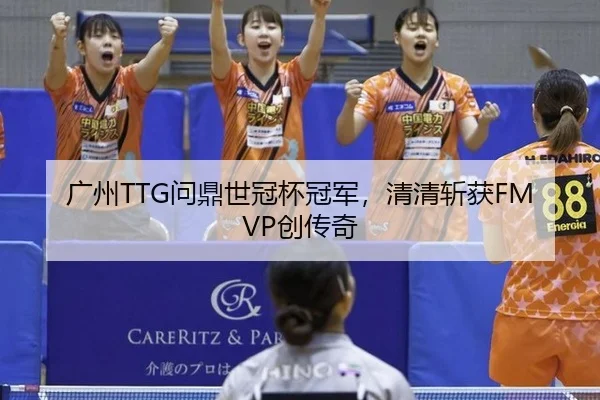 广州TTG问鼎世冠杯冠军，清清斩获FMVP创传奇
